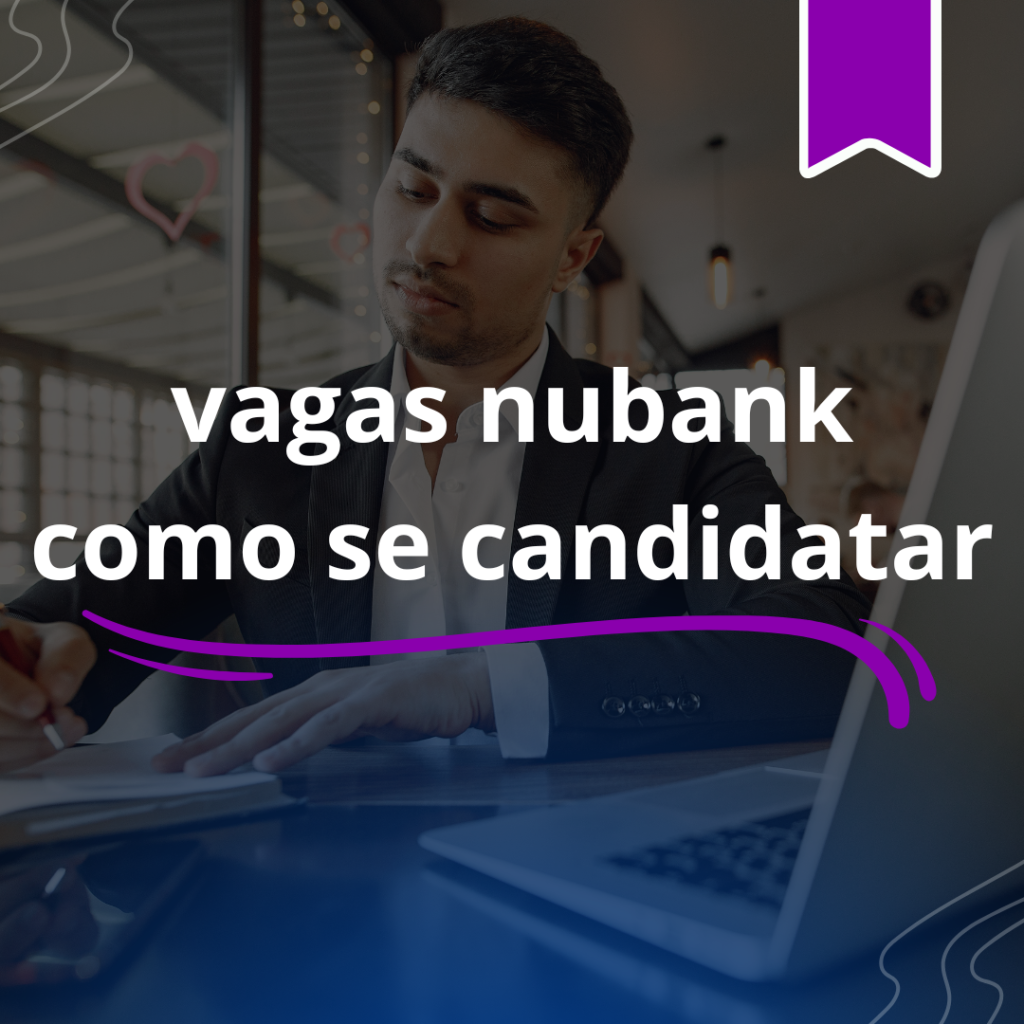 Vagas de Empregos no Nubank: Oportunidade Imperdível – Detalhes e como se Inscrever