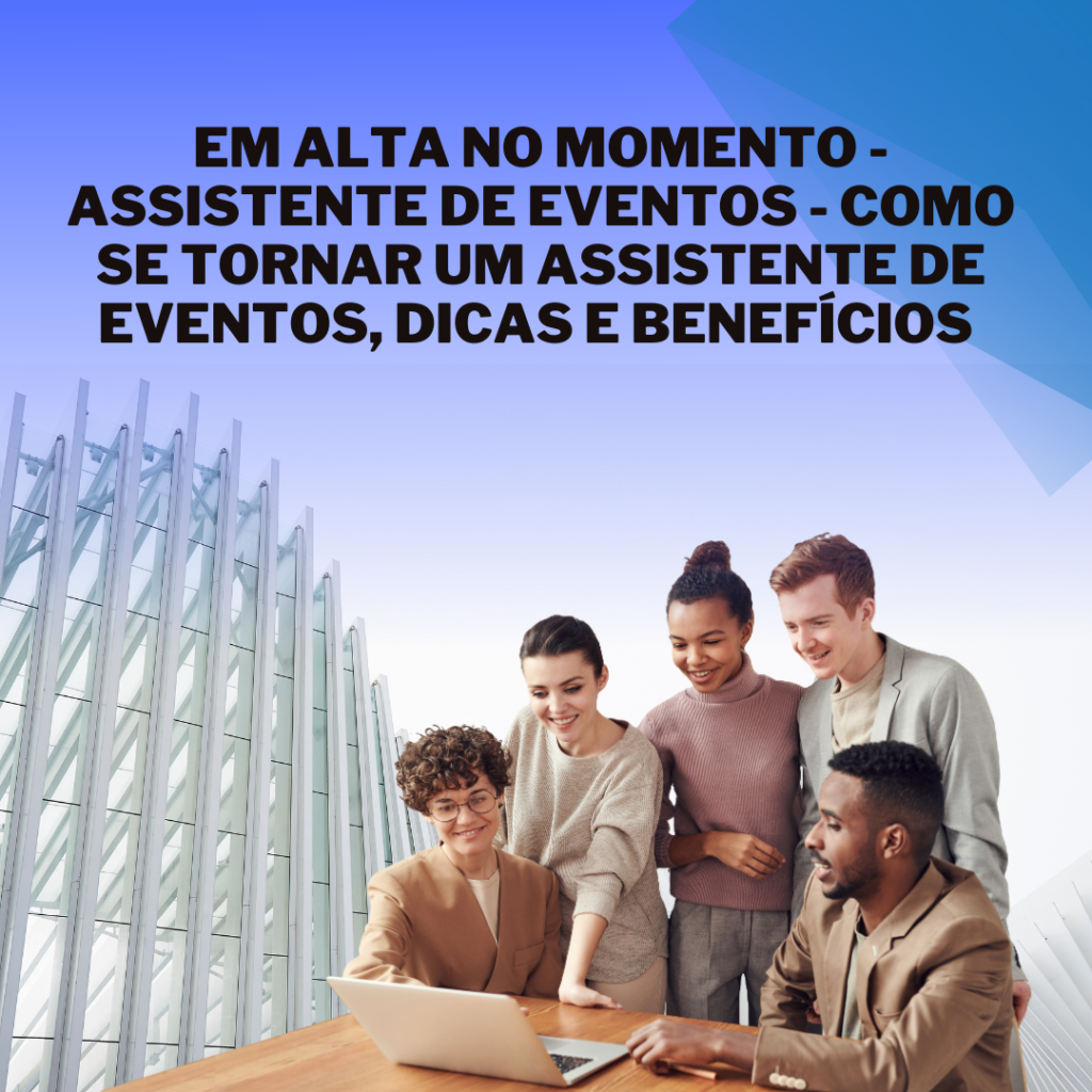 Em alta No Momento – Assistente de Eventos – como se Tornar um Assistente de Eventos, dicas e benefícios